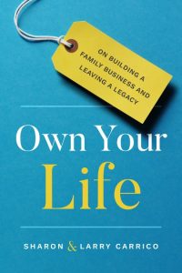 Own Your Life: On Building a Family Business and Leaving a Legacy – Larry Carrico
