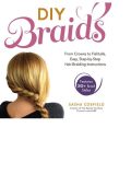 DIY Braids: From Crowns to Fishtails, Easy, Step-by-Step Hair-Braiding Instructions - Sasha Coefield