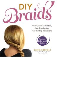 DIY Braids: From Crowns to Fishtails, Easy, Step-by-Step Hair-Braiding Instructions – Sasha Coefield