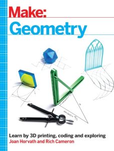 Make: Geometry: Learn by coding, 3D printing and building – Joan Horvath