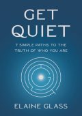 Elaine Glass - Get Quiet: 7 Simple Paths to the Truth of Who You Are