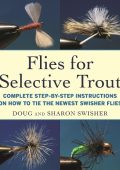 Flies for Selective Trout: Complete Step-by-Step Instructions on How to Tie the Newest Swisher Flies - Doug Swisher
