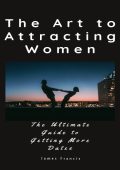 Create Attraction, The Ultimate Guide to Attracting Women & Getting Dates - Anders...
