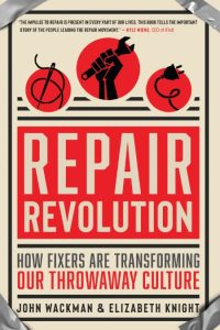 Repair Revolution: How Fixers Are Transforming Our Throwaway Culture – John Wackman