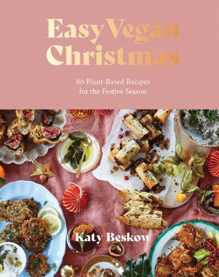 Easy Vegan Christmas: 80 Plant-Based Recipes for the Festive Season – Katy Beskow