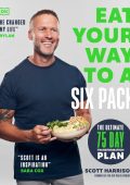 Scott Harrison - Eat Your Way to a Six Pack: The Ultimate 75 Day Transformation Pl...