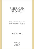 American Bloods: The Untamed Dynasty That Shaped a Nation - John Kaag