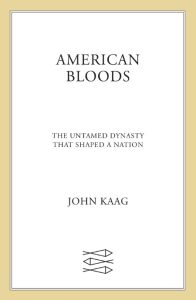 American Bloods: The Untamed Dynasty That Shaped a Nation – John Kaag