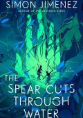 The Spear Cuts Through Water: A Novel - Simon Jimenez
