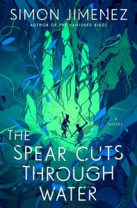 The Spear Cuts Through Water: A Novel – Simon Jimenez