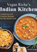 Vegan Richa's Indian Kitchen: Traditional and Creative Recipes for the Home Cook - Richa Hingle