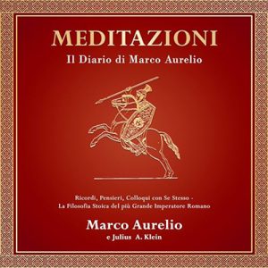 Marco Aurelio, Julius A. Klein – MEDITAZIONI. il Diario di Marco Aurelio꞉ Ricordi, Pensieri, Colloqui con se stesso – La Filosofia Stoica del più grande Imperatore Romano (2024) (mp3 – 128 kbps)