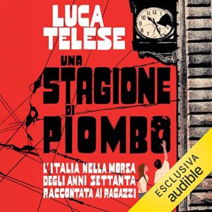 Luca Telese – Una stagione di piombo꞉ L’Italia nella morsa degli anni settanta raccontata ai ragazzi (2024) (mp3 – 128 kbps)