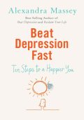 Beat Depression Fast: 10 Steps to a Happier You Using Positive Psychology - Alexan...