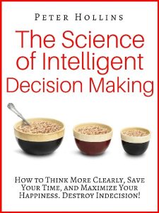 The Science of Intelligent Decision Making: How to Think More Clearly, Save Your T…