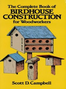 The Complete Book of Birdhouse Construction for WoodWorkers – Scott D. Campbell