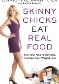 Skinny Chicks Eat Real Food: Kick Your Fake Food Habit, Kickstart Your Weight Loss - Christine Avanti
