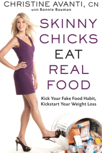 Skinny Chicks Eat Real Food: Kick Your Fake Food Habit, Kickstart Your Weight Loss – Christine Avanti