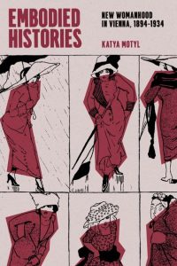 Embodied Histories: New Womanhood in Vienna, 1894-1934 – Katya Motyl