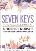 Seven Keys to a Peaceful Passing: A Hospice Nurse's Step-by-Step Guide to Hospice ...