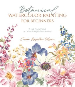 Cara Olsen – Botanical Watercolor Painting for Beginners: A Step-by-Step Guide to …