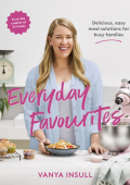 Everyday Favourites: Delicious, easy meal solutions for busy families - Vanya Insull