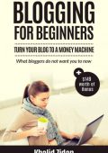 Blogging For Beginners: Turn Your Blog To A Money Machine: Blogging For Money, Blogging For Profit - Khalid Zidan