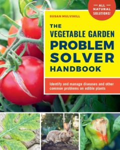 The Vegetable Garden Problem Solver Handbook: Identify and manage diseases and other common problems on edible plants – Susan Mulvihill