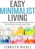 Easy Minimalist Living: 30 Days to Declutter, Simplify and Organize Your Home With...