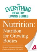 Nutrition: Nutrition for Growing Bodies: The most important information You need to improve Your health - Adams Media Corporation