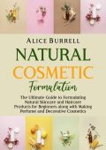 Natural Cosmetic Formulation: The Ultimate Guide to Formulating Natural Skincare a...