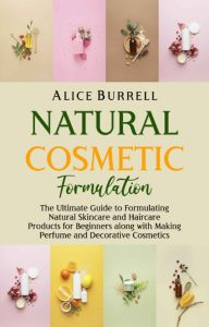 Natural Cosmetic Formulation: The Ultimate Guide to Formulating Natural Skincare a…