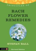 Principles of Bach Flower Remedies: What it is, how it Works, and what it can do for You - Stefan Ball
