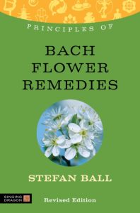 Principles of Bach Flower Remedies: What it is, how it Works, and what it can do for You – Stefan Ball