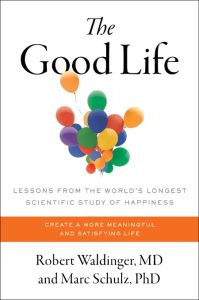 The Good Life: Lessons from the World’s Longest Scientific Study of Happiness – Ro…