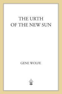 The Complete Book of the New Sun: The Shadow of the Torturer, The Claw of the Conciliator, The Sword of the Lictor, The Citadel of the Autarch, The Urth of the New Sun – Gene Wolfe
