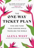 The One-Way Ticket Plan: Find and Fund Your Purpose While Traveling the World - Al...