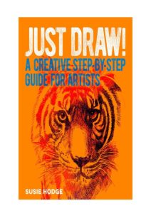 Just Draw!: A Creative Step-by-Step Guide for Artists – Susie Hodge