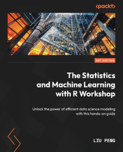 The Statistics and Machine Learning with R Workshop: Unlock the Power of efficient…