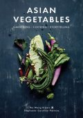 Asian Vegetables: Gardening. Cooking. Storytelling. - Stéphanie Wang, Caroline Wan...