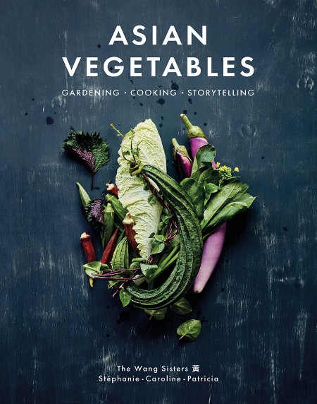Asian Vegetables: Gardening. Cooking. Storytelling. – Stéphanie Wang, Caroline Wan…
