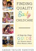 Finding Quality Early Childcare: A Step-by-Step Guide for Parents about What Matte...