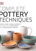 Complete Pottery Techniques: Design, Form, Throw, Decorate and More, with Workshops from Professional Makers - DK