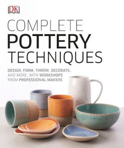 Complete Pottery Techniques: Design, Form, Throw, Decorate and More, with Workshops from Professional Makers – DK
