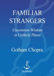 Familiar Strangers: Finding Wisdom in the Real World – Gotham Chopra
