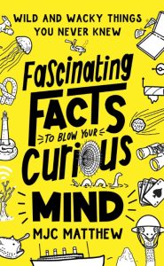 Fascinating Facts to Blow Your Curious Mind: Wild and Wacky Things You Never Knew …