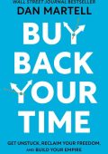 Buy Back Your Time: Get Unstuck, Reclaim Your Freedom, and Build Your Empire - Dan...