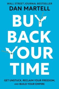 Buy Back Your Time: Get Unstuck, Reclaim Your Freedom, and Build Your Empire – Dan…