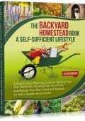Backyard Homestead for Beginners: Your Step-By-Step Guide to Becoming a Backyard Homesteader