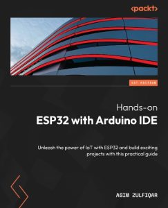 Hands-on ESP32 with Arduino IDE: Unleash the Power of IoT with ESP32 and build exc…